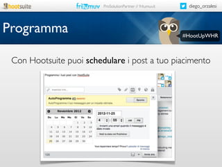 ProSolutionPartner // fritumuv.it

Programma

diego_orzalesi

#HootUpWHR

Con Hootsuite puoi schedulare i post a tuo piacimento

 