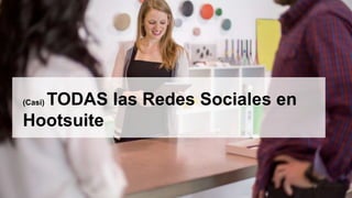 *Please note: this presentation was prepared by a HootSuite Ambassador and therefore the information might not be 100% accurate.
(Casi) TODAS las Redes Sociales en
Hootsuite
 