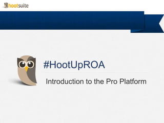 #HootUpROA
Introduction to the Pro Platform
 