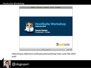 http://www.slideshare.net/hootsuite/workshop-hoot-suite-feb-2012-
brief
Hootsuite Workshop
 