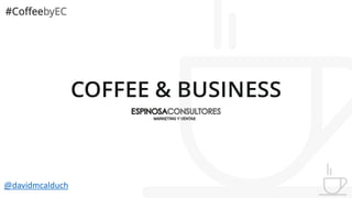 @davidmcalduch
COFFEE & BUSINESS
 