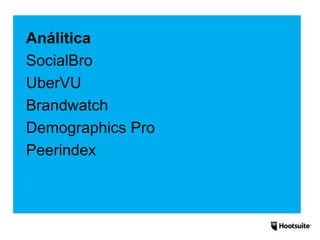 Análitica
SocialBro
UberVU
Brandwatch
Demographics Pro
Peerindex
 