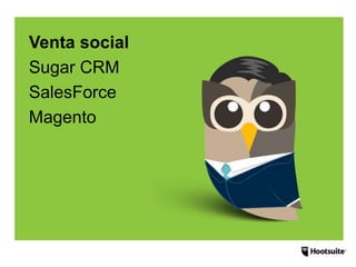 Venta social
Sugar CRM
SalesForce
Magento
 