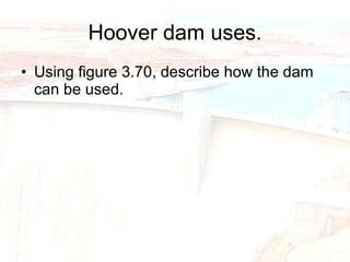 Hoover dam uses. Using figure 3.70, describe how the dam can be used. 
