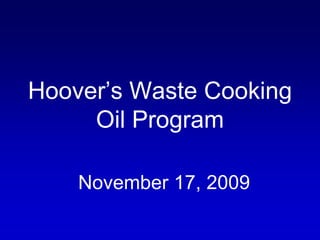 Hoover’s Waste Cooking
Oil Program
November 17, 2009
 