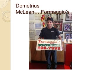 Demetrius
McLean….Formaggio’s
 