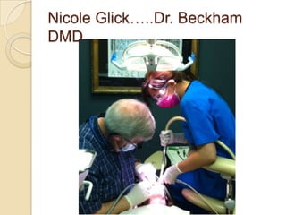 Nicole Glick…..Dr. Beckham
DMD
 
