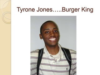 Tyrone Jones…..Burger King
 