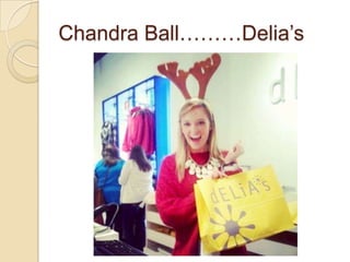 Chandra Ball………Delia’s
 