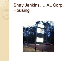 Shay Jenkins…..AL Corp.
Housing
 