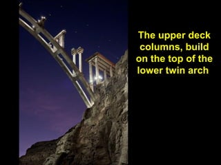 The upper deck
columns, build
on the top of the
lower twin arch

 
