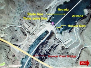 Nevada

State line
Time zone line

Arizona
Hoover Dam

Hoover Dam Bridge
Picture Title

Click

 