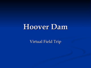 Hoover Dam
 Virtual Field Trip
 