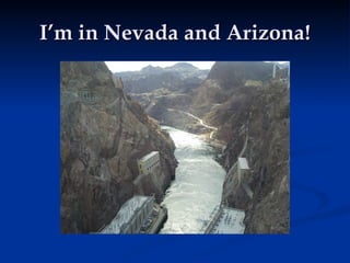 I’m in Nevada and Arizona!
 