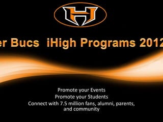 Promote your Events
           Promote your Students
Connect with 7.5 million fans, alumni, parents,
               and community
 