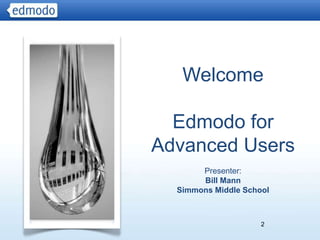 Welcome

  Edmodo for
Advanced Users
       Presenter:
       Bill Mann
  Simmons Middle School



                     2
 