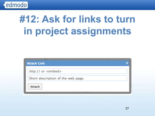 #12: Ask for links to turn
 in project assignments




                       27
 
