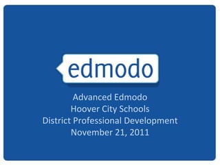 Advanced Edmodo
        Hoover City Schools
District Professional Development
        November 21, 2011
 