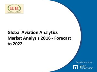 Global Aviation Analytics
Market Analysis 2016 - Forecast
to 2022
Brought to you by:
 