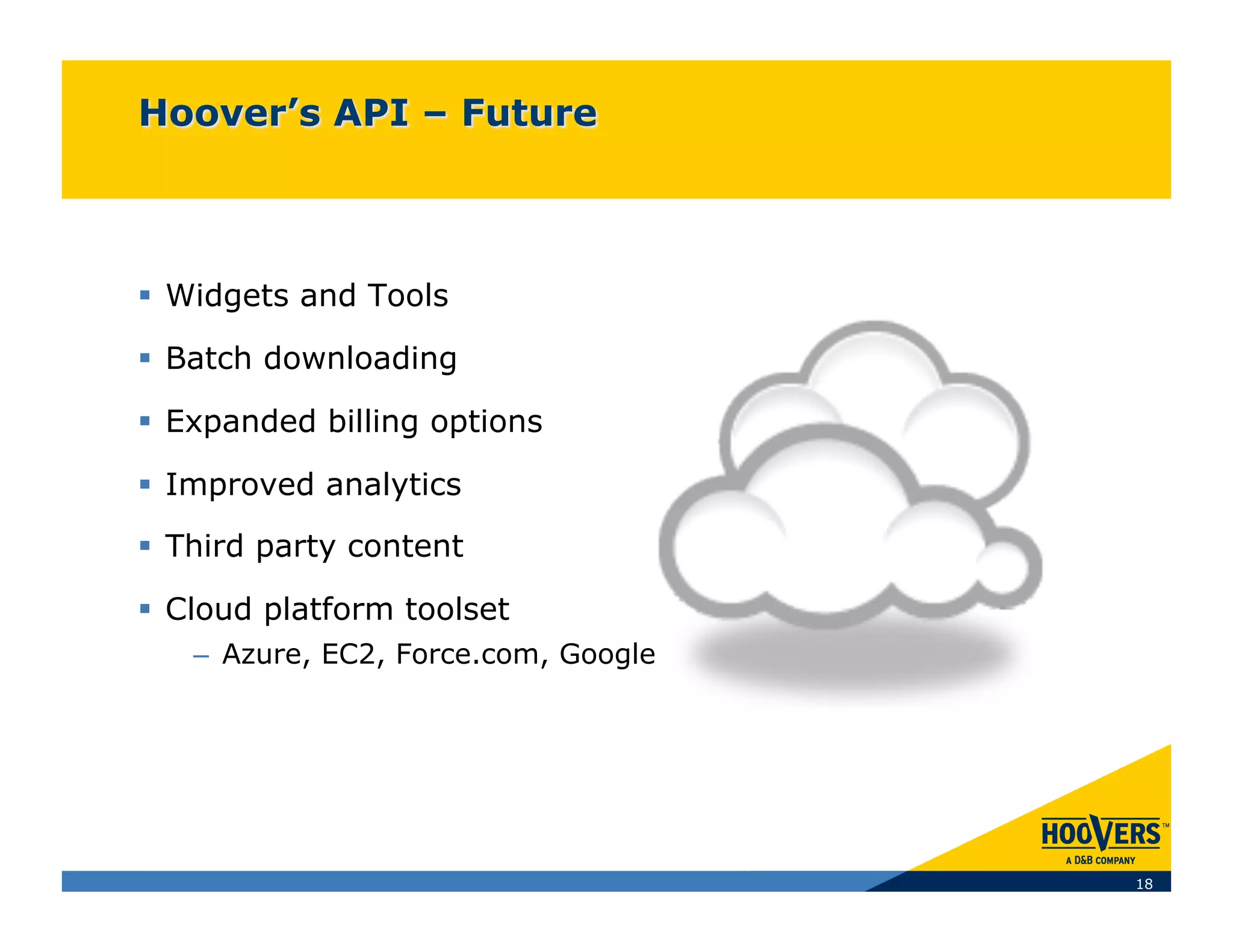   Widgets and Tools

  Batch downloading

  Expanded billing options

  Improved analytics

  Third party content

  Cloud platform toolset
   –  Azure, EC2, Force.com, Google




                                      18
 