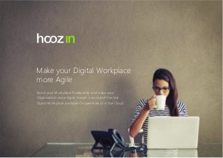 Boost your Workplace Productivity and make your
Organization more Agile. hoozin is an out-of-the-box
Digital Workplace available On-premises or in the Cloud.
Make your Digital Workplace
more Agile
 