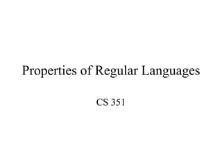 Properties of Regular Languages
CS 351
 