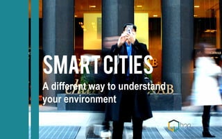 SMARTcities
A different way to understand
your environment
 