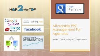 We’re YOUR Turnkey PPC Department
Affordable PPC
Management For
Agencies
 