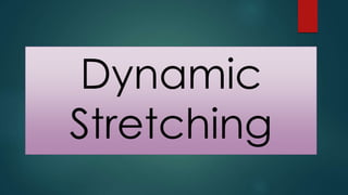 Dynamic
Stretching
 