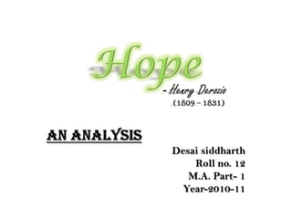 Hope - Henry Derozio                                                        (1809 – 1831) An Analysis Desai siddharth Roll no. 12 M.A. Part- 1 Year-2010-11 
