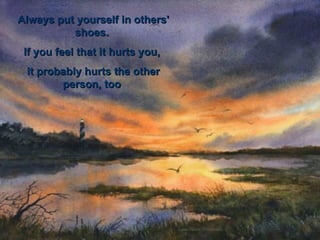 Always put yourself in others' shoes.  If you feel that it hurts you,  it probably hurts the other person, too  