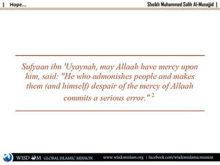 | Hope... Sheikh Muhammed Salih Al-Munajjid |
WISD M www.wisdomislam.org | facebook.com/wisdomislamicmissionGLOBAL ISLAMIC MISSION
 