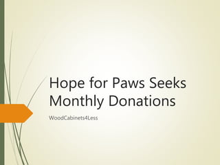 Hope for Paws Seeks
Monthly Donations
WoodCabinets4Less
 