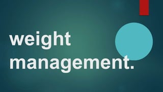 weight
management.
 