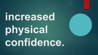 increased
physical
confidence.
 