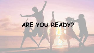 ARE YOU READY?
 