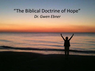 “The Biblical Doctrine of Hope”
         Dr. Gwen Ebner
 