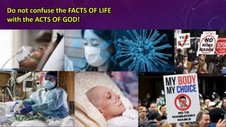 Do not confuse the FACTS OF LIFE
with the ACTS OF GOD!
 