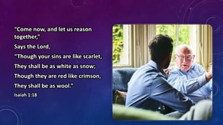 “Come now, and let us reason
together,”
Says the Lord,
“Though your sins are like scarlet,
They shall be as white as snow;
Though they are red like crimson,
They shall be as wool.”
Isaiah 1:18
30
 