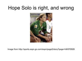 Hope Solo is right, and wrong Image from http://sports.espn.go.com/espn/page2/story?page=hill/070928 
