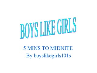 5 MINS TO MIDNITE  By boyslikegirls101s BOYS LIKE GIRLS  