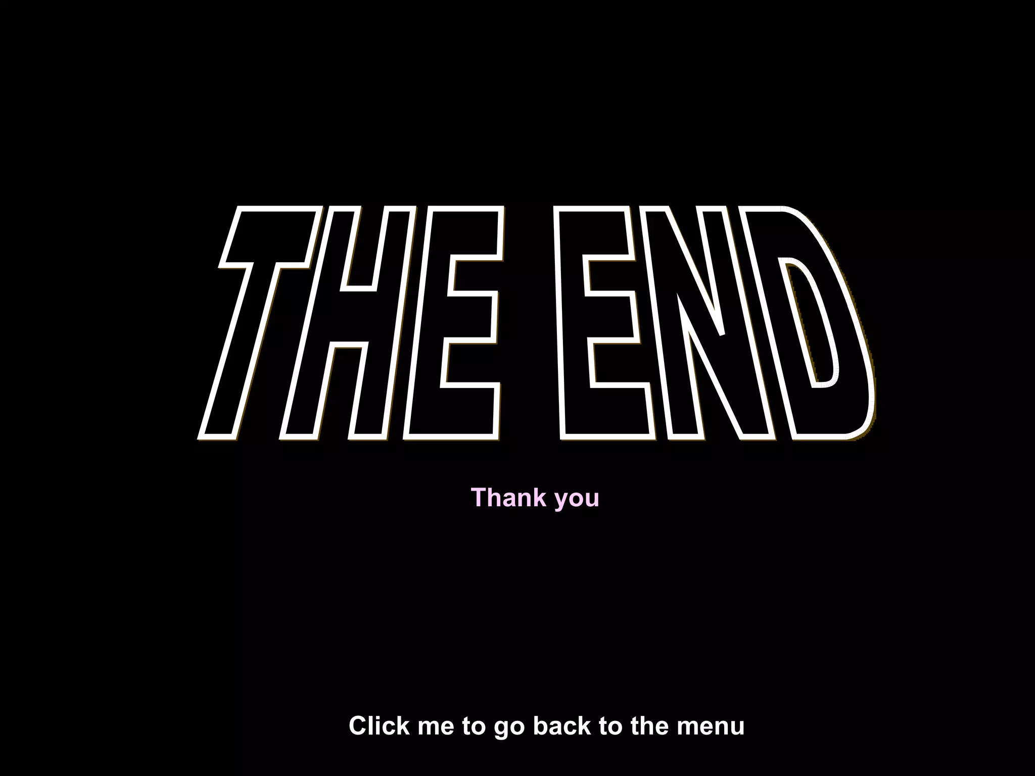 Click me to go back to the menu  THE END Thank you 