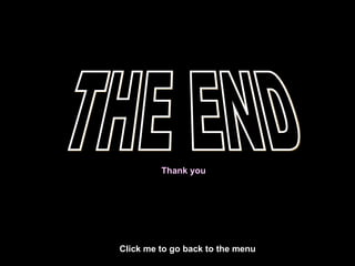 Click me to go back to the menu  THE END Thank you 