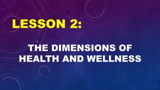 LESSON 2:
THE DIMENSIONS OF
HEALTH AND WELLNESS
 