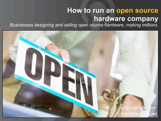 How to run an open source
                                  hardware company
Businesses designing and selling open source hardware, making millions




                                                    pt@makezine.com
                                                    limor@ladyada.net
 