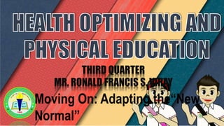 Moving On: Adapting the“New
Normal”
THIRD QUARTER
MR. RONALD FRANCIS S. VIRAY
 