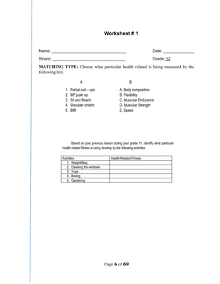 Page 6 of 69
Worksheet # 1
Name: __________________________________ Date: ______________
Strand: _________________________________ Grade: 12
MATCHING TYPE: Choose what particular health related is being measured by the
following test.
 