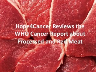Hope4Cancer Reviews the
WHO Cancer Report about
Processed and Red Meat
 