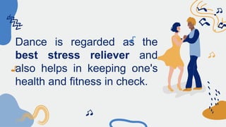 Dance is regarded as the
best stress reliever and
also helps in keeping one's
health and fitness in check.
 