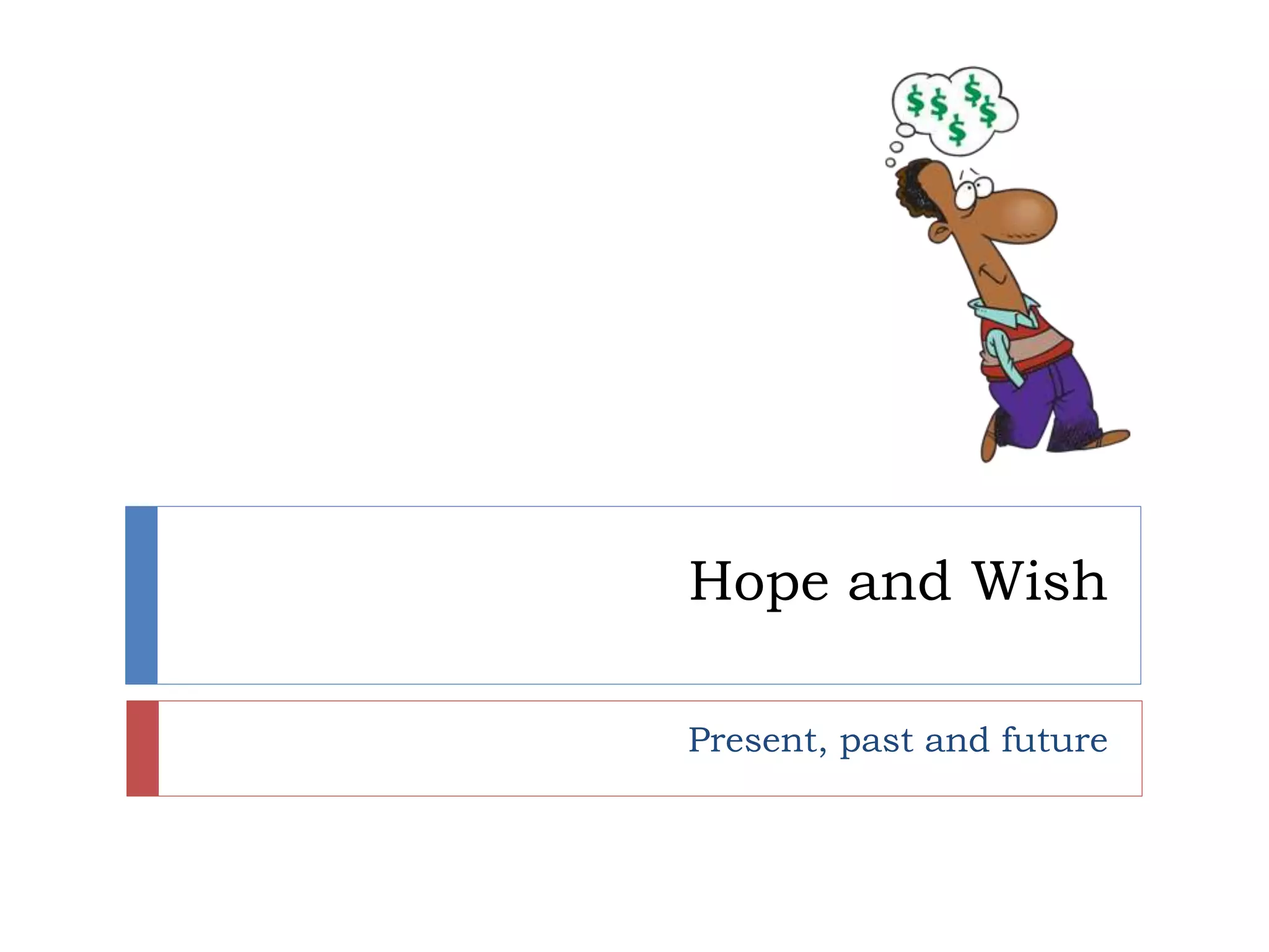 Hope and Wish
Present, past and future
 